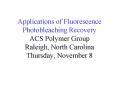 Applications of Fluorescence Photobleaching Recovery ACS Polymer Group Raleigh, North Carolina Thurs