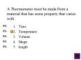 A Thermometer must be made from a material that has some property that varies with: