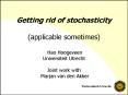 Getting rid of stochasticity applicable sometimes Han Hoogeveen Universiteit Utrecht Joint work with