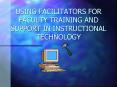 USING FACILITATORS FOR FACULTY TRAINING AND SUPPORT IN INSTRUCTIONAL TECHNOLOGY