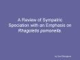 A Review of Sympatric Speciation with an Emphasis on Rhagoletis pomonella.