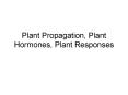 Plant Propagation, Plant Hormones, Plant Responses
