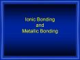 Ionic Bonding and Metallic Bonding