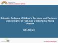 Schools, Colleges, Childrens Services and Partners: Delivering for at Risk and Challenging Young Peo