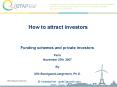 How to attract investors Funding schemes and private investors Paris November 27th 2007 By Uffe Bund