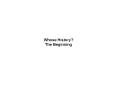 Whose History The Beginning