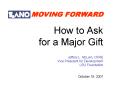 How to Ask for a Major Gift Jeffery L. McLain, CFRE Vice President for Development LSU Foundation Oc