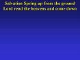 Salvation Spring up from the ground Lord rend the heavens and come down