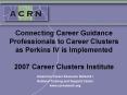 Connecting Career Guidance Professionals to Career Clusters as Perkins IV is Implemented 2007 Career
