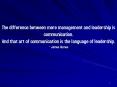 The difference between mere management and leadership is communication. And that art of communicatio
