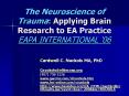The Neuroscience of Trauma: Applying Brain Research to EA Practice EAPA INTERNATIONAL 06