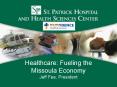 Healthcare: Fueling the Missoula Economy Jeff Fee, President