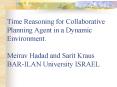 Time Reasoning for Collaborative Planning Agent in a Dynamic Environment' Meirav Hadad and Sarit Kra