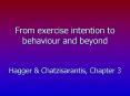 From exercise intention to behaviour and beyond Hagger