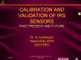 CALIBRATION AND VALIDATION OF IRS SENSORS PAST,PRESENT AND FUTURE Dr' B Kartikeyan Head,IAQD,SIPA SA