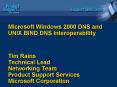 Microsoft Windows 2000 DNS and UNIX BIND DNS Interoperability Tim Rains Technical Lead Networking Te