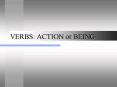 VERBS: ACTION or BEING