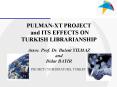 PULMANXT PROJECT and ITS EFFECTS ON TURKISH LIBRARIANSHIP Assoc. Prof. Dr. Bulent YILMAZ and Didar B