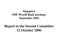 Singapore IMFWorld Bank meetings September 2006 Report to the Second Committee 12 October 2006