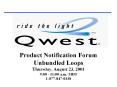 Product Notification Forum Unbundled Loops Thursday, August 23, 2001 9:00 - 11:00 a.m. MDT 1-877-847-0338