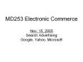 MD253 Electronic Commerce Nov. 15, 2005 Search Advertising: Google, Yahoo, Microsoft