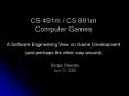 CS 491m CS 691m Computer Games A Software Engineering View on Game Development and perhaps the other