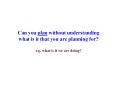 Can you plan without understanding what is it that you are planning for? e.g. what is it we are doing?