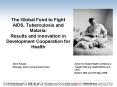The Global Fund to Fight AIDS, Tuberculosis and Malaria: Results and Innovation in Development Coope
