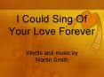 I Could Sing Of Your Love Forever