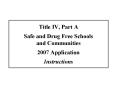 Title IV, Part A Safe and Drug Free Schools and Communities 2007 Application Instructions