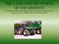 THE LAND AND THE PEOPLE OF THE MIDWEST IN THIS POWERPOINT PRESENTATION WE WILL LEARN ABOUT THE LAND