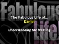 The Fabulous Life of Daniel Understanding the Blessing