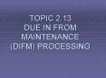 TOPIC 2.13 DUE IN FROM MAINTENANCE DIFM PROCESSING