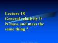 Lecture 18 General relativity I: Is mass and mass the same thing