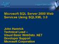 Microsoft SQL Server 2000 Web Services Using SQLXML 3.0 John Hamrick Technical Lead Visual Basic Web