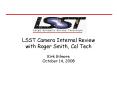 Camera Overview LSST Camera Internal Review with Roger Smith, Cal Tech Kirk Gilmore October 14, 2008