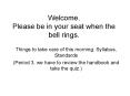 Welcome. Please be in your seat when the bell rings.