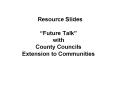 Resource Slides Future Talk with County Councils Extension to Communities