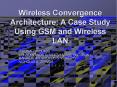 Wireless Convergence Architecture: A Case Study Using GSM and Wireless LAN