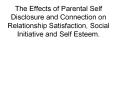 The Effects of Parental Self Disclosure and Connection on Relationship Satisfaction, Social Initiati