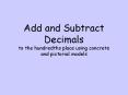 Add and Subtract Decimals to the hundredths place using concrete and pictorial models