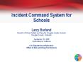Incident Command System for Schools Larry Borland Director of School Safety and Security, Douglas Co