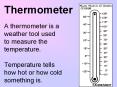 Thermometer A thermometer is a weather tool used to measure the temperature' Temperature tells how h