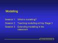 Session 1:What is modelling Session 2:Teaching modelling at Key Stage 3 Session 3:Extending modellin