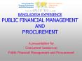 BANGLADESH EXPERIENCE PUBLIC FINANCIAL MANAGEMENT AND PROCUREMENT