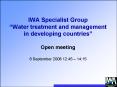 IWA Specialist Group Water treatment and management in developing countries Open meeting 8 September
