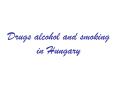 Drugs alcohol and smoking in Hungary