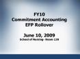 FY10 Commitment Accounting EFP Rollover June 10, 2009 School of Nursing Room 130