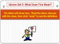 The idiom will show here' Read the idiom, discuss with the class, then click "enter" to see the defi