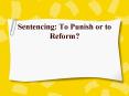 Sentencing: To Punish or to Reform